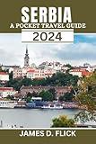 Serbia A Pocket Travel Guide 2024: updated and comprehensive travel companion for exploring the top attractions, delightful cuisine and off the beaten path of Serbia