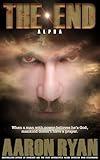 THE END: Alpha (THE END: A Christian End Times Fiction Book Series 1)