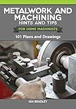 Metalwork and Machining Hints and Tips for Home Machinists: 101 Plans and Drawings (Fox Chapel Publishing) Beginners' Resource - Helpful Advice, Instructions, and Explanations of Tools and Techniques