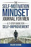 The Self-Motivation Mindset Journal for Men: A 7-Step Guide for Self-Improvement