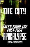 The City: Tales From the Post-Post Apocalypse