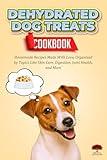 Dehydrated Dog Treats Cookbook: Homemade Recipes Made With Love, Organized by Topics Like Skin Care, Digestion, Joint Health, and More