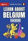 Learn About Belgium For Kids: Ages 8-12 Includes Fun Facts About Belgian Culture, History, Food, Travel and More (Learn About the World)