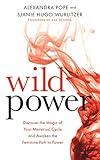 Wild Power: Discover the Magic of Your Menstrual Cycle and Awaken the Feminine Path to Power