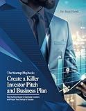 The Startup Playbook: Create a Killer Investor Pitch and Business Plan: Step-by-Step Guide to Captivate Investors and Propel Your Startup to Success