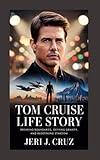 Tom Cruise Life Story: Breaking Boundaries, Defying Gravity, and Redefining Stardom