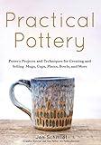 Practical Pottery: 40 Pottery Projects for Creating and Selling Mugs, Cups, Plates, Bowls, and More (Pottery & Ceramics Sculpting Techniques)