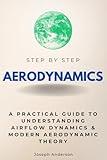 Aerodynamics Step by Step: A Practical Guide to Understanding Airflow Dynamics & Modern Aerodynamic Theory (Step By Step Subject Guides)