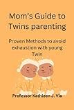 Mom’s Guide to Twins parenting: Proven Methods to avoid exhaustion with young Twin