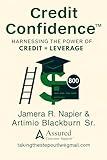 Credit Confidenct™ : Harnessing The Power of Credit (CREDIT CONFIDENCE™)