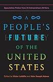 A People's Future of the United States: Speculative Fiction from 25 Extraordinary Writers