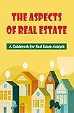 The Aspects Of Real Estate: A Guidebook For Real Estate Analysis