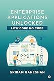 Enterprise Applications Unlocked: Low Code No Code