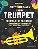 First 100 Songs to Play on Trumpet I Songbook for Beginners: Easy Sheet Music with Letters I Level 1 I Big Book for Kids Teens Adults I Teachers and ... 100 Songs Series: Easy Music for Beginners)