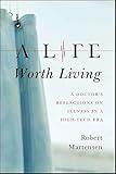 A Life Worth Living: A Doctor's Reflections on Illness in a High-Tech Era