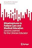 Misadventures in Patient Care and Medical Education: Lessons Learned for the Clinician Educator (SpringerBriefs in Education)