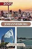 JOHANNESBURG TRAVEL GUIDE 2025: Essential Travel Tips on Transportation, Must-See Destinations, Unique Activities, Accommodation Options, and Insider ... Unforgettable Journey Through Johannesburg.