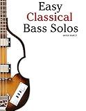 Easy Classical Bass Solos: Featuring music of Bach, Mozart, Beethoven, Tchaikovsky and others. In standard notation and tablature.