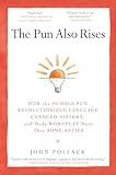 The Pun Also Rises: How the Humble Pun Revolutionized Language, Changed History, and Made Wordplay More Than Some Antics