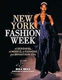 New York Fashion Week: The Designers, the Models, the Fashions of the Bryant Park Era