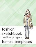 Fashion Sketchbook Real Body Types: 6 different poses including plus-size, over 100 pages