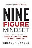 Nine-Figure Mindset: How to Go from Zero to Over $100 Million in Net Worth