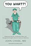 You What?!: Humorous Stories, Cautionary Tales, and Unexpected Insights About A Career in Medicine