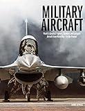 Military Aircraft: World's Greatest Fighters, Bombers and Transport Aircraft from World War I to the Present