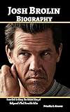 Josh Brolin Biography: From Grit to Glory: The Untold Story of Hollywood’s Most Versatile Actor