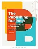 The Publishing Business: A Guide to Starting Out and Getting On (Creative Careers)