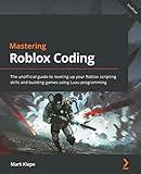 Mastering Roblox Coding: The unofficial guide to leveling up your Roblox scripting skills and building games using Luau programming