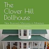 The Clover Hill Dollhouse: New Brunswick Memories in Miniature