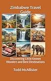 Zimbabwe Travel Guide: Discovering Little Known Wonders and Best Destinations