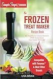 My Yonanas Frozen Treat Maker Soft Serve Ice Cream Machine Recipe Book, a Simple Steps Brand Cookbook: 101 Delicious Frozen Fruit & Vegan Ice Cream ... Simple Steps! (Sorbet Maker, Vegan Gifts)