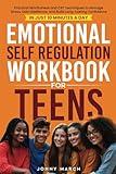 Emotional Self Regulation Workbook for Teens: Practical Mindfulness and CBT Techniques to Manage Stress, Gain Resilience, and Build Long-Lasting Confidence in Just 10 Minutes a Day
