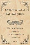 Exceptionally Bad Dad Jokes: So frightfully awful.. yet wonderfully spiffing