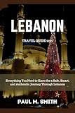 Lebanon Travel Guide 2025: Everything You Need to Know for a Safe, Smart, and Authentic Journey Through Lebanon