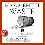 Management Waste: 5 Steps to Clean Up the Mess and Lead with Purpose