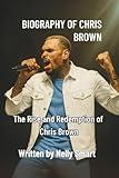 BIOGRAPHY OF CHRIS BROWN: The Rise and Redemption of Chris Brown