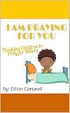 I am Praying For You: Teaching Children to Pray for Others