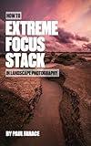 How To Extreme Focus Stack in Landscape Photography
