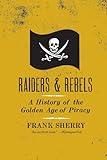 Raiders and Rebels: A History of the Golden Age of Piracy