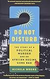 Do Not Disturb: The Story of a Political Murder and an African Regime Gone Bad