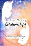 The Inner Work of Relationships: An Invitation to Heal Your Inner Child and Create a Conscious Relationship Together