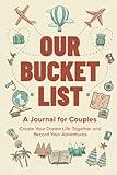 Our Bucket List: A Journal for Couples: Create Your Dream Life Together and Record Your Adventures