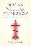 Russian Nuclear Orthodoxy: Religion, Politics, and Strategy