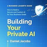 Building Your Private AI: A Business Leader's Guide