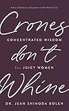 Crones Don't Whine: Concentrated Wisdom for Juicy Women (Inspiration for Mature Women, Aging Gracefully, Divine Feminine, Gift for Women)