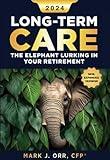 Long-Term Care : The Elephant Lurking in Your Retirement