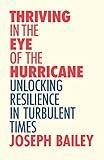 Thriving in the Eye of the Hurricane: Unlocking Resilience in Turbulent Times (Find Your Inner Strength)